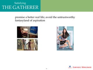 Satisfying
THE GATHERER
    promise a better real life; avoid the untrustworthy
    fantasyland of aspiration




                              73
 