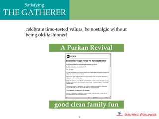 Satisfying
THE GATHERER
    celebrate time-tested values; be nostalgic without
    being old-fashioned

                     A Puritan Revival




                  good clean family fun
                              78
 