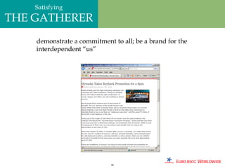 Satisfying
THE GATHERER
    demonstrate a commitment to all; be a brand for the
    interdependent “us”




                             80
 