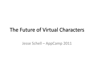 The Future of Virtual Characters Jesse Schell – AppCamp 2011 