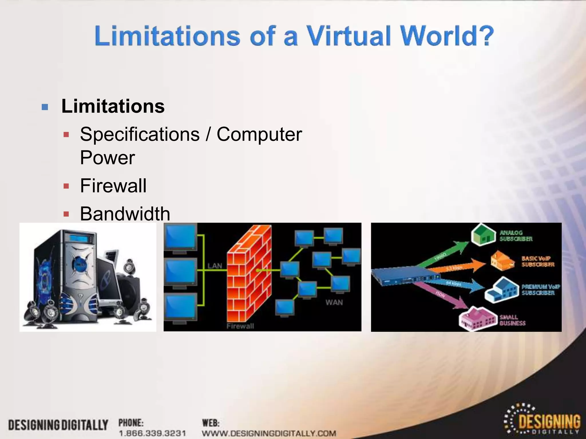    Limitations
     Specifications / Computer
      Power
     Firewall
     Bandwidth
 
