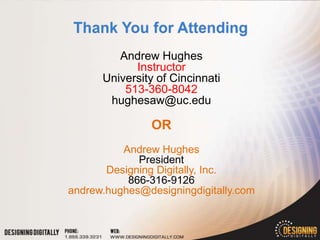Andrew Hughes
            Instructor
      University of Cincinnati
          513-360-8042
       hughesaw@uc.edu

                OR
          Andrew Hughes
             President
       Designing Digitally, Inc.
           866-316-9126
andrew.hughes@designingdigitally.com
 