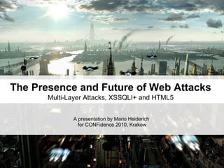 The Presence and Future of Web Attacks
       Multi-Layer Attacks, XSSQLI+ and HTML5


              A presentation by Mario Heiderich
                for CONFidence 2010, Krakow
 