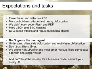 Expectations and tasks

 
     Fewer basic and reflective XSS
 
     More out-of-band attacks and heavy obfuscation
 
 ...