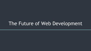 The Future of Web Development
 
