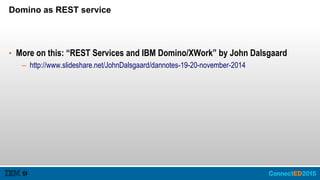 Domino as REST service
• More on this: “REST Services and IBM Domino/XWork” by John Dalsgaard
– http://www.slideshare.net/...