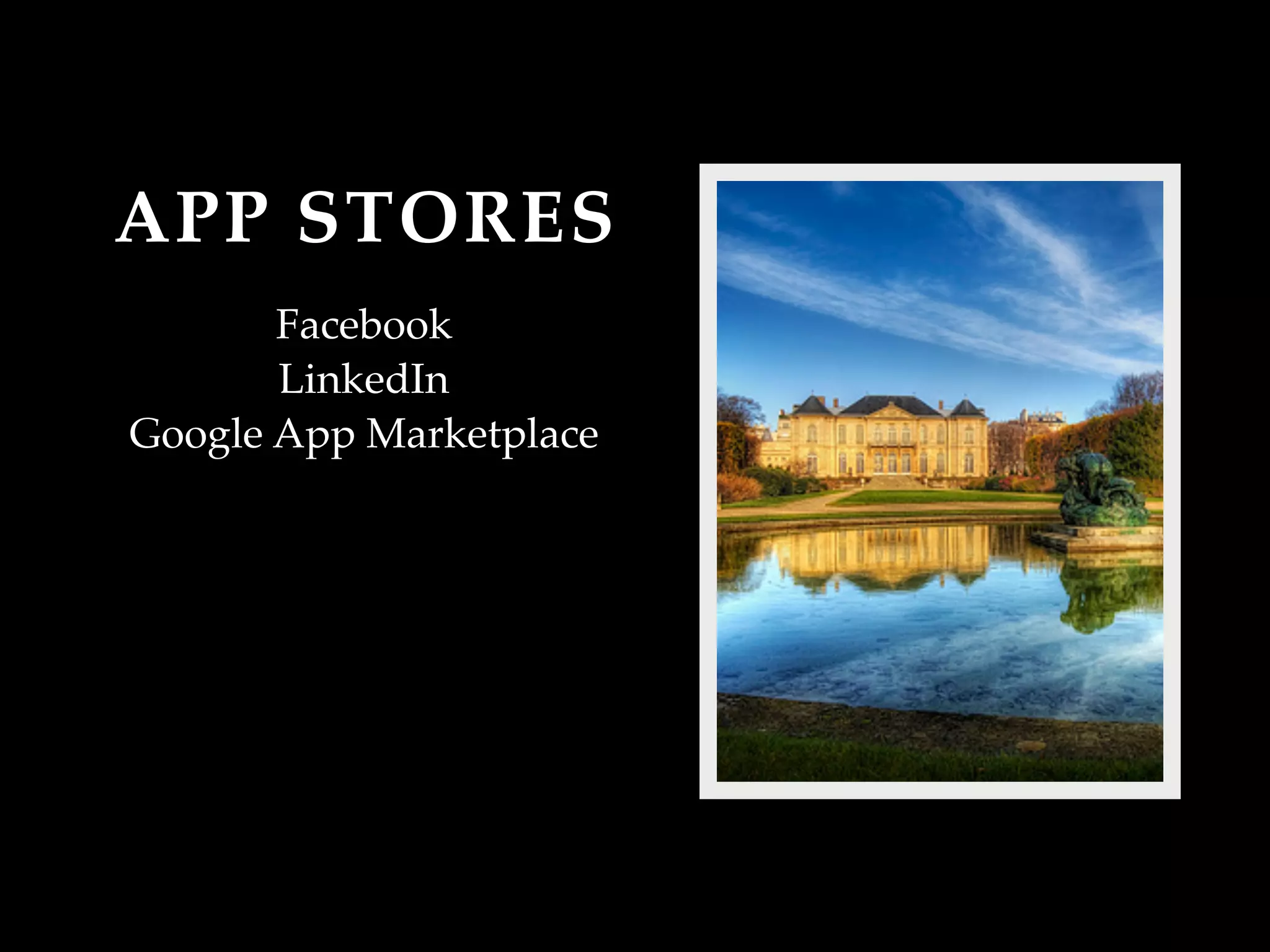 APP STORES
       Facebook
       LinkedIn
Google App Marketplace
 