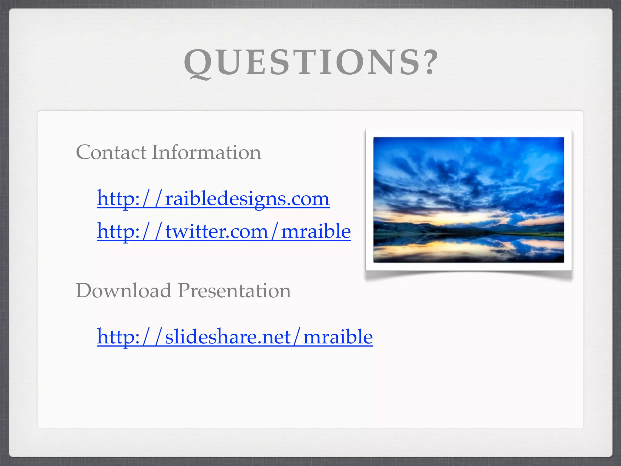 QUESTIONS?

Contact Information

  http://raibledesigns.com
  http://twitter.com/mraible

Download Presentation

  http://slideshare.net/mraible
 