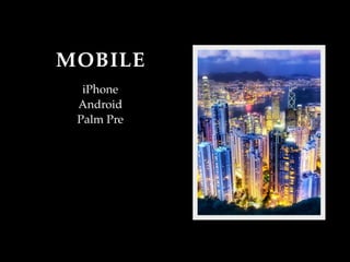 MOBILE
  iPhone
 Android
 Palm Pre
 