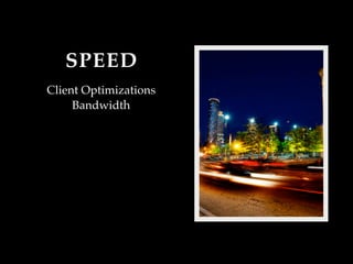 SPEED
Client Optimizations
     Bandwidth
 