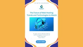 G O W I T H G A U R A V G O
To get more details about
technologies in future of
web hosting,
visit here:
The Future of Web Hosting:
Trends and Technologies to Watch
 