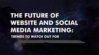 www.theantfirm.com
THE FUTURE OF
WEBSITE AND SOCIAL
MEDIA MARKETING:
TRENDS TO WATCH OUT FOR
 