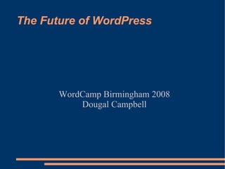 The Future of WordPress WordCamp Birmingham 2008 Dougal Campbell 