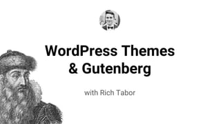 WordPress Themes
& Gutenberg
with Rich Tabor
 