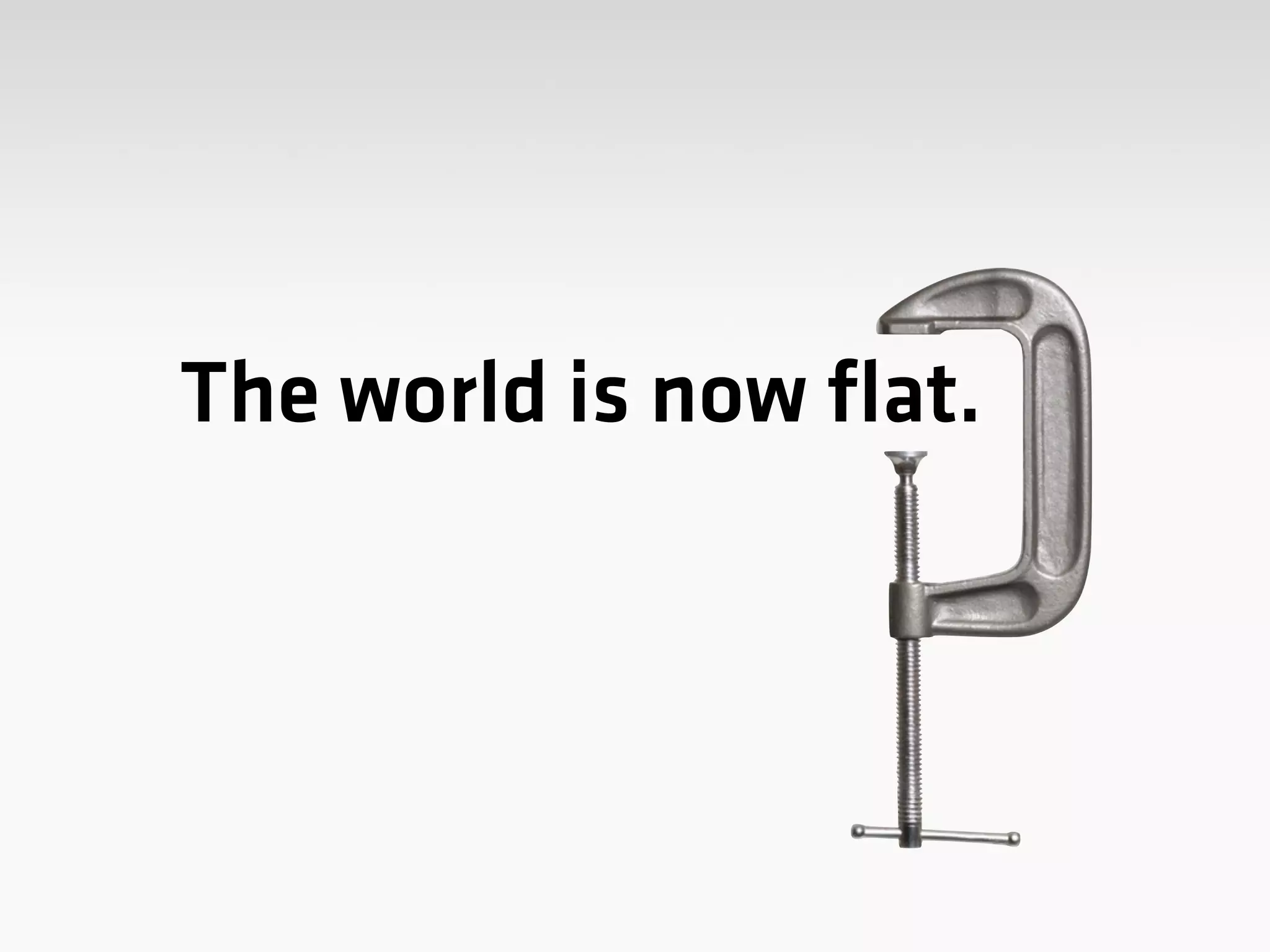 The world is now flat.
 