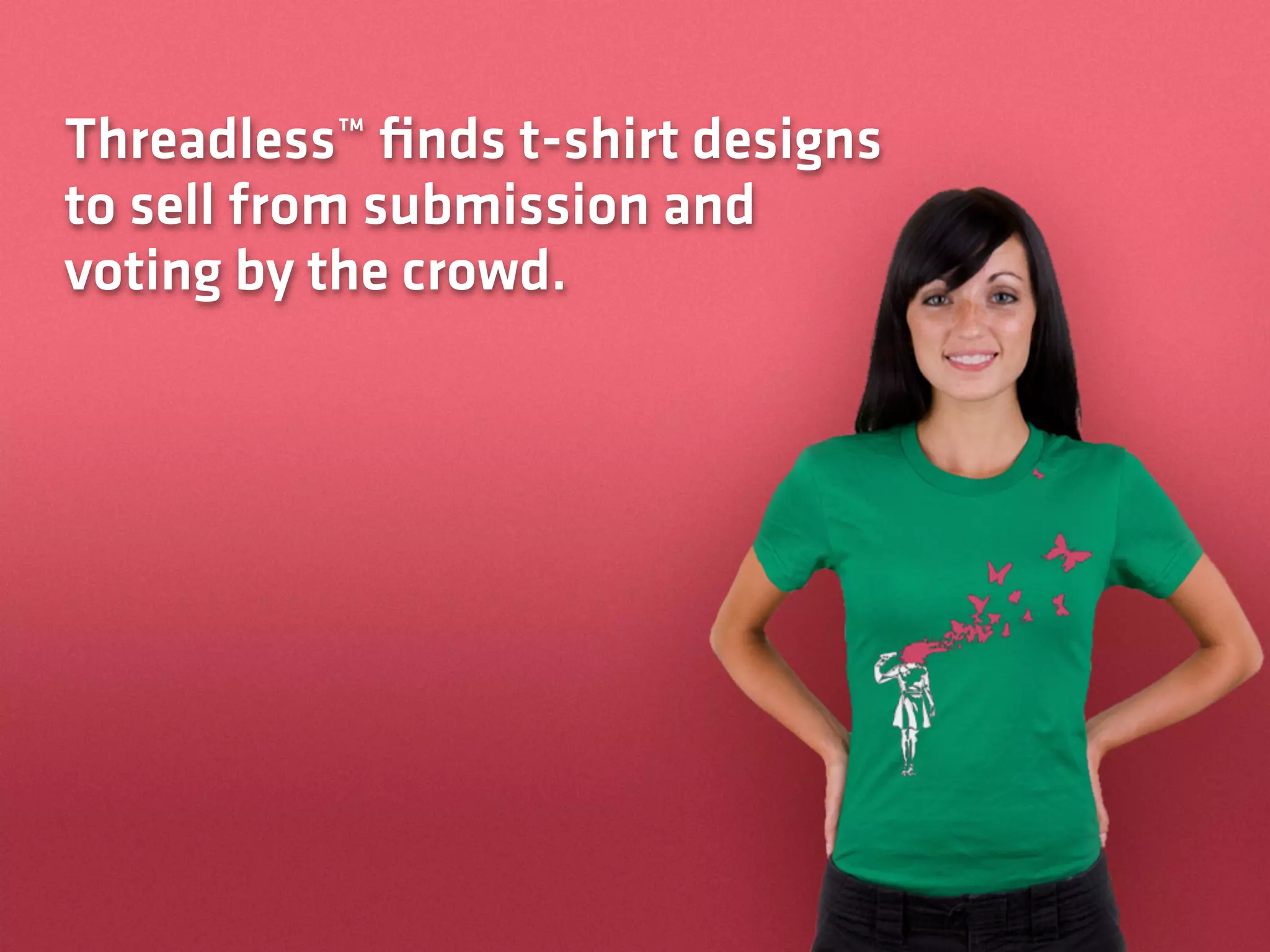 Threadless™ finds t-shirt designs
to sell from submission and
voting by the crowd.
 