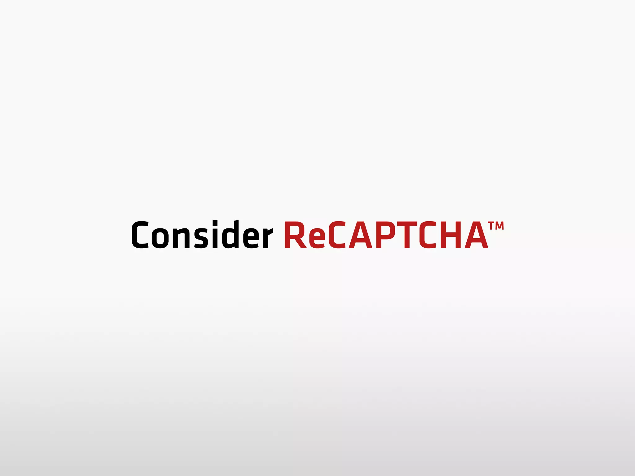 Consider ReCAPTCHA™
 