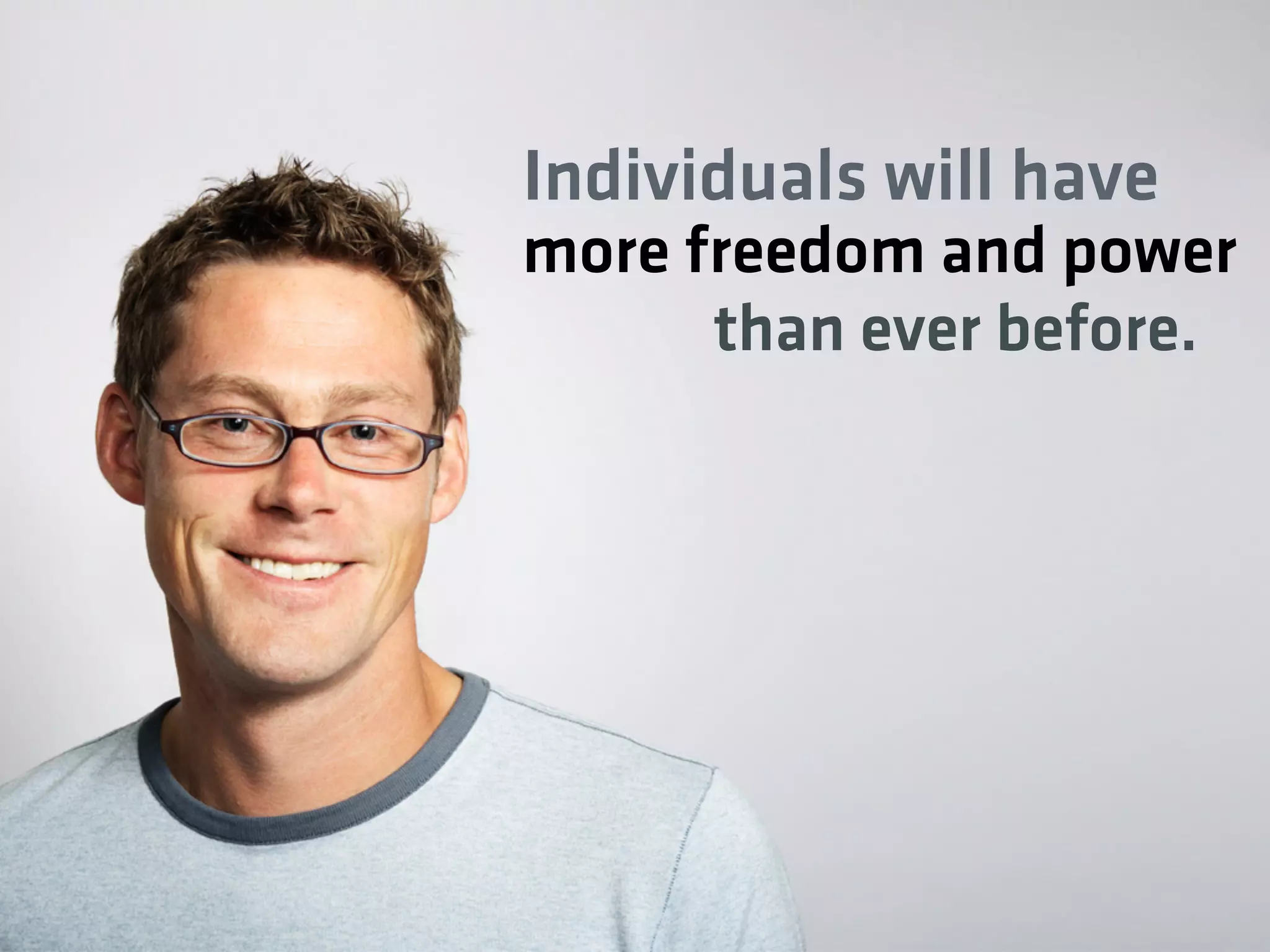 more freedom and power
than ever before.
Individuals will have
 