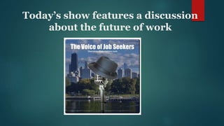 Today’s show features a discussion
about the future of work
 