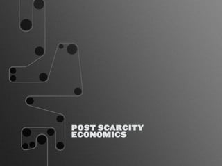 POST SCARCITY
ECONOMICS
