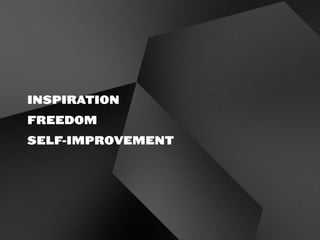 INSPIRATION
FREEDOM
SELF-IMPROVEMENT