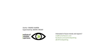 Interested in future trends and reports?
ice@humanfactors.com
facebook.com/uxtrendspotting
@UXTrendspotting
Author: ANAND VIJAYAN
Supervised by: DEEPA S REDDY
 
