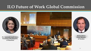 ILO Future of Work Global Commission
Stefan Löfven
Prime Minister
of Sweden
Dr. Ameenah Gurib-Fakim
President of the Republic
of Mauritius
19
Copyright @ 2017 WCG All rights reserved.
 