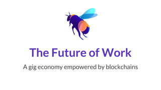 The Future of Work
A gig economy empowered by blockchains
 