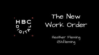 The New
Work Order
Heather Fleming
@hfleming
 