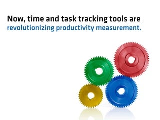 Now, time and task tracking tools are
revolutionizing productivity measurement.
 
