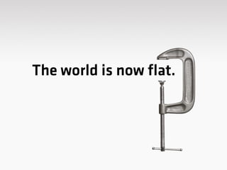 The world is now ﬂat.
 