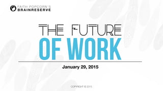COPYRIGHT © 2015
The Future
of WorkJanuary 29, 2015
 