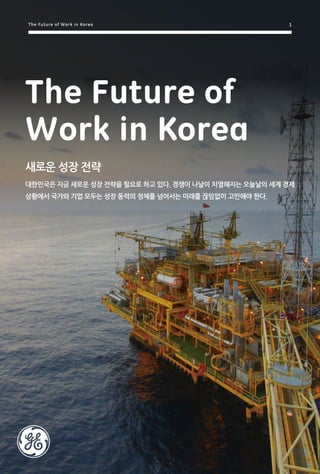 1Speakers' Profiles 1The Future of Work in Korea
새로운 성장 전략
대한민국은 지금 새로운 성장 전략을 필요로 하고 있다. 경쟁이 나날이 치열해지는 오늘날의 세계 경제
상황에서 국가와 기업 모두는 성장 동력의 정체를 넘어서는 미래를 끊임없이 고민해야 한다.
The Future of
Work in Korea
 