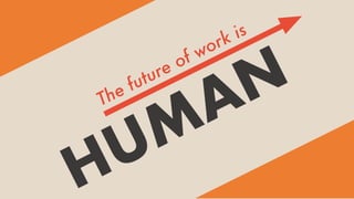 The future of work is
HUMAN
 