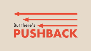 But there’s
PUSHBACK
 