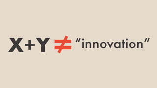 X+Y ≠“innovation”
 