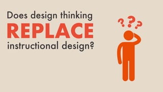 Does design thinking
REPLACE
instructional design?
???
 
