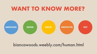 EMPATHIZE DEFINE IDEATE PROTOTYPE TEST
biancawoods.weebly.com/human.html
WANT TO KNOW MORE?
 