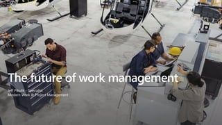 The future of work management
Jeff Pikulik - Specialist
Modern Work & Project Management
 