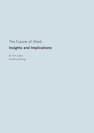 3
TheFutureofWorkInsightsandImplications
The Future of Work
Insights and Implications
Dr Tim Jones
Caroline Dewing
 