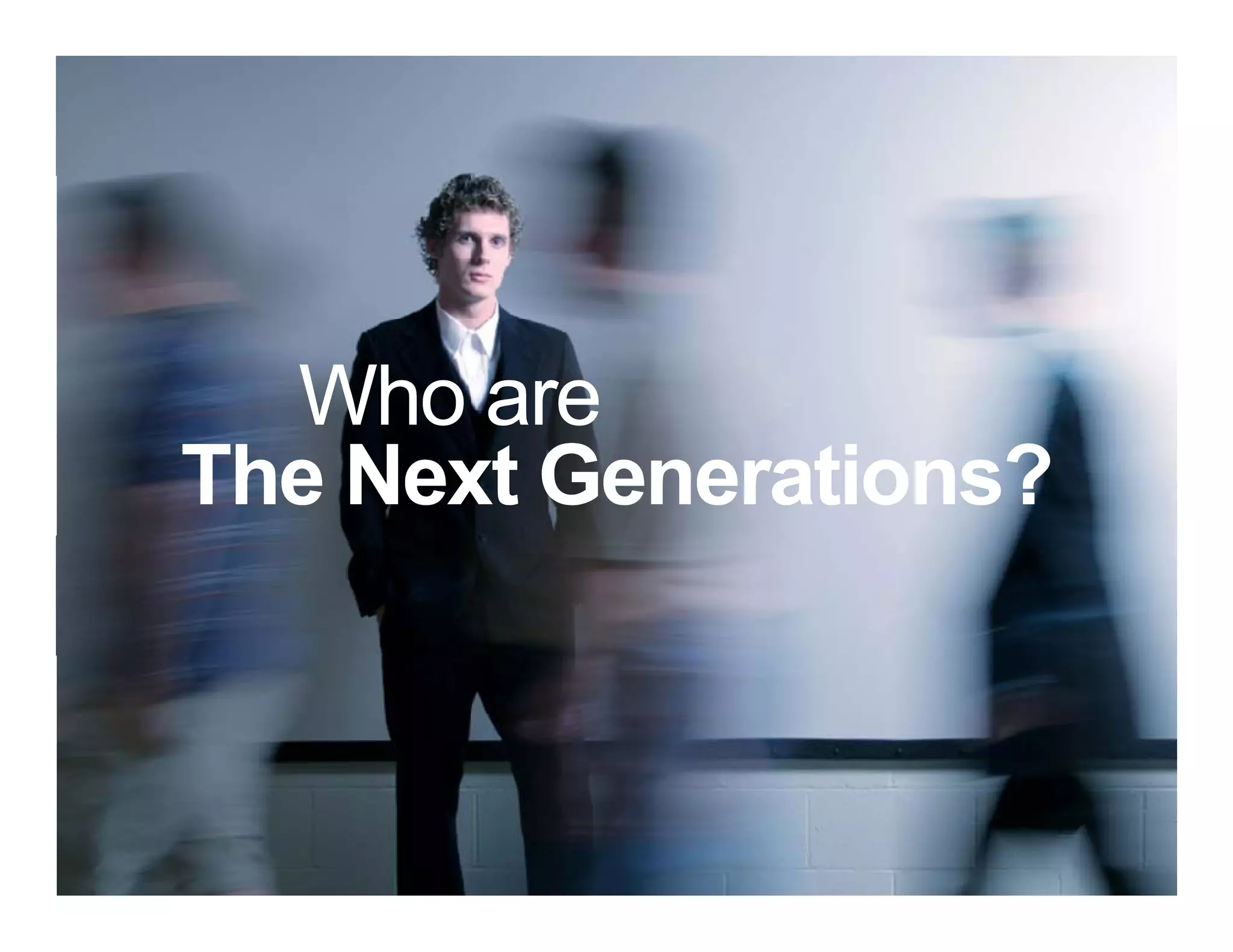 Who are
                     The Next Generations?



© 2010 Cisco and/or its affiliates. All rights reserved.   Cisco Confidential   5
 