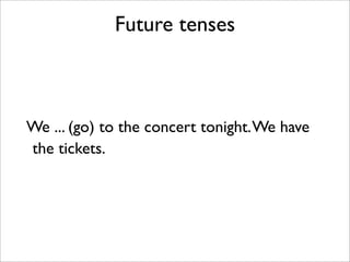 Future tenses

We ... (go) to the concert tonight. We have
the tickets.

 