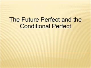 The Future Perfect and the
   Conditional Perfect
 