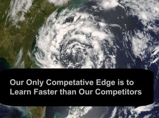 Our Only Competative Edge is to Learn Faster than Our Competitors 