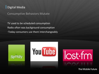 Consumptive Behaviors Mutate <ul><li>TV used to be scheduled consumption </li></ul><ul><li>Radio often was background cons...