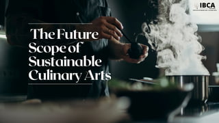 TheFuture
Scopeof
Sustainable
CulinaryArts
 
