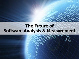 The Future of
Software Analysis & Measurement
 