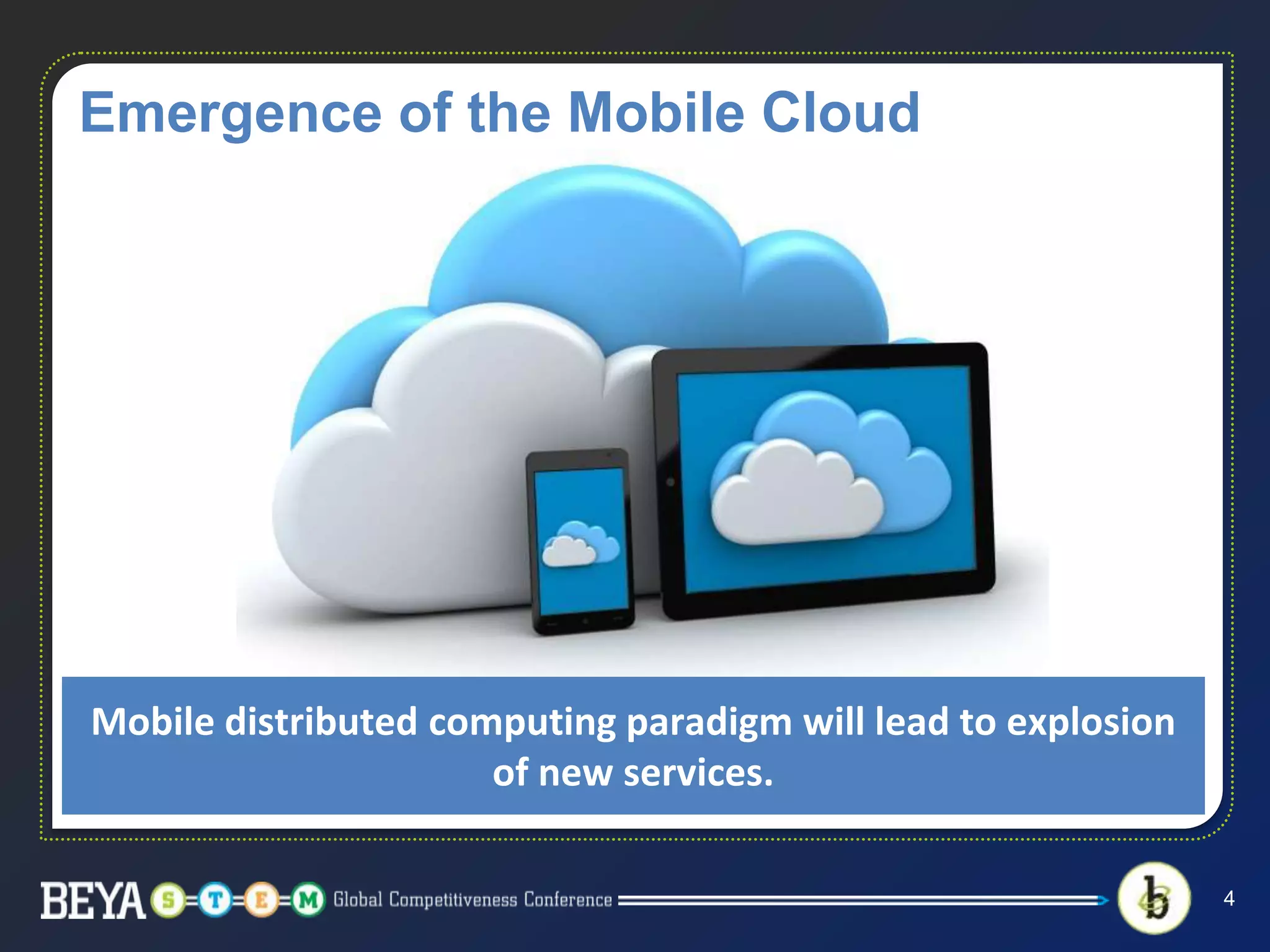 Emergence of the Mobile Cloud
4
Mobile distributed computing paradigm will lead to explosion
of new services.
 
