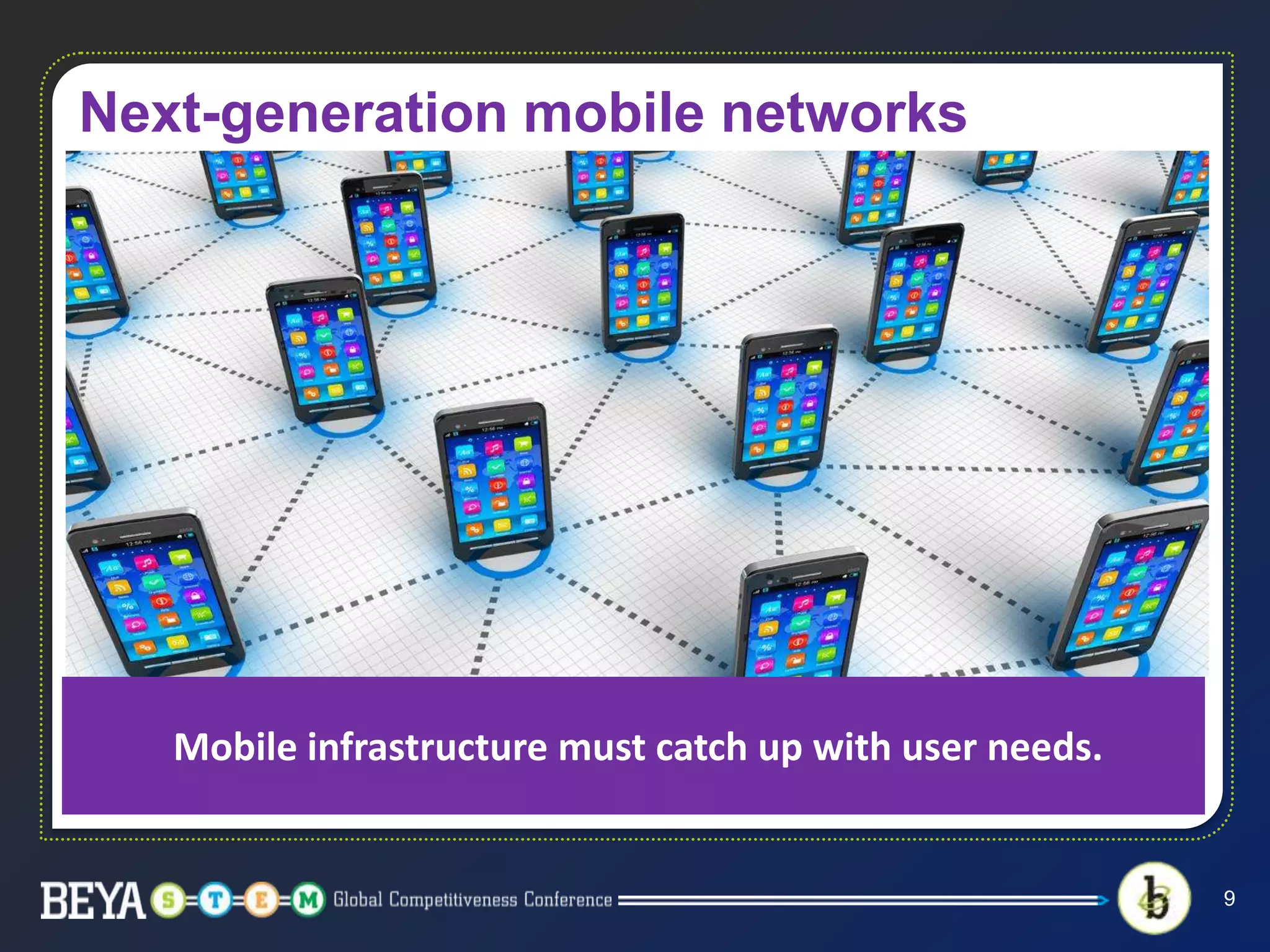 Next-generation mobile networks
9
Mobile infrastructure must catch up with user needs.
 
