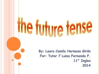 By: Laura Camila Hermosa Girón 
For: Tutor 7 Luisa Fernanda F. 
11° Ingles 
2014 
 